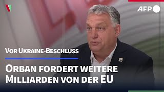 Vor UkraineBeschluss Orban fordert weitere Milliarden von der EU  AFP [upl. by Olatha]