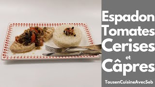 ESPADON GRILLÉ aux TOMATES CERISES et CÂPRES Tous en cuisine avec Seb [upl. by Llecram]