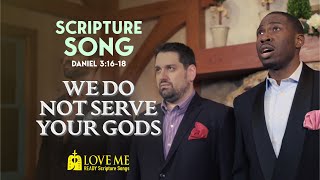 Scripture Song DANIEL 31618  We Do Not Serve Your gods  LOVE ME [upl. by Leinadnhoj550]