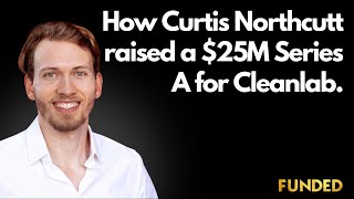 How Curtis Northcutt Closed a 25M Series A for Cleanlab [upl. by Goldsworthy]