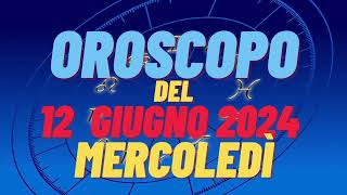 Oroscopo 12 giugno 2024 mercoledì segni oroscopo di oggi 12 giugno Oroscopo del giorno 12 giugno 24 [upl. by Damon]