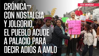 CRÓNICA¬ Con nostalgia y jolgorio el pueblo acude a Palacio para decir adiós a AMLO [upl. by Mireille]