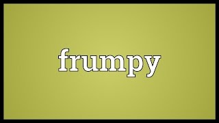 Frumpy Meaning [upl. by Yevrah]