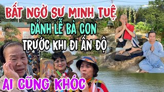 Bất ngờ Sư Minh Tuệ 👉 Đảnh Lễ bà Con  Trước khi đi Ấn Độ  Ai cũng Khóc  Châu Phú Area 51 Thiên [upl. by Fita19]