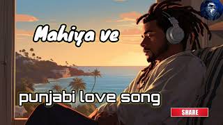 Mahiya Ve SongPunjabi Love SongNew Track Song [upl. by Intosh]