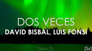 David Bisbal Luis Fonsi  Dos Veces Letra [upl. by Fortier]