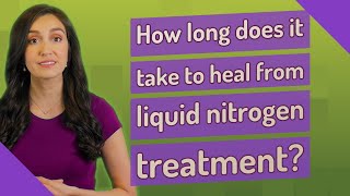 How long does it take to heal from liquid nitrogen treatment [upl. by Hsiwhem]