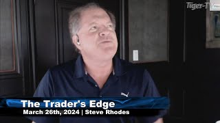 March 26th The Traders Edge with Steve Rhodes on TFNN  2024 [upl. by Dicks]