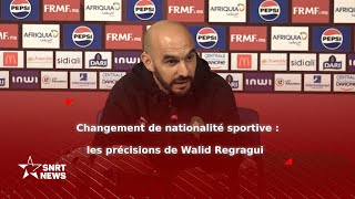 Changement de nationalité sportive  les précisions de Walid Regragui [upl. by Kachine]