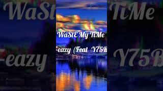 WaStE My TiMeFeat Y75B [upl. by Cirtap677]