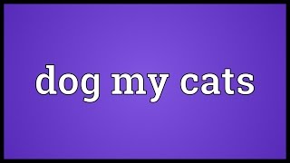 Dog my cats Meaning [upl. by Nisa]