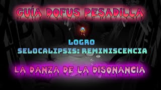 Dofus  Guía Dofus Pesadilla  Logro Selocalipsis Reminiscencia  La danza de la disonancia [upl. by Ettenauq]