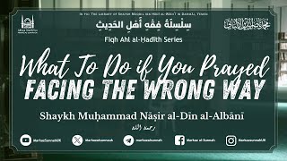 fiqh Series  What To Do if You Prayed Facing the Wrong Way  Shaykh alAlbani [upl. by Inamik]