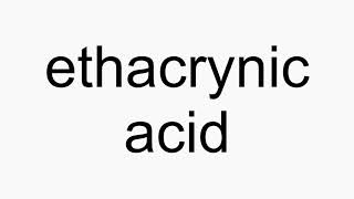 How to pronounce ethacrynic acid [upl. by Chesna775]