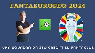 UNA SQUADRA DA 250 CREDITI SU FANTACLUB FANTAEUROPEO [upl. by Millham]