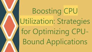 Boosting CPU Utilization Strategies for Optimizing CPUBound Applications [upl. by Aluin]