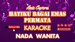 Hatiku Bagai Emas Permata  Anie Carera KaraokeVersionNada Wanita [upl. by Thorley]