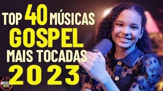 Louvores de Adoração 2023  Top 40 Músicas Gospel Mais Tocadas 2023  Hinos Evangélicos 2023 03 [upl. by Nierman]