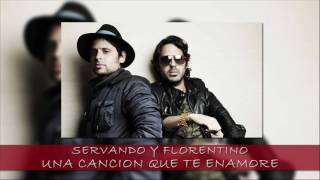 SERVANDO Y FLORENTINO  UNA CANCION QUE TE ENAMORE [upl. by Ellynn938]