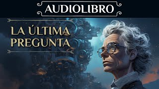 AUDIOLIBRO de Ciencia Ficción  quotLa Última Preguntaquot  Isaac Asimov Voz humana [upl. by Nitnilc]