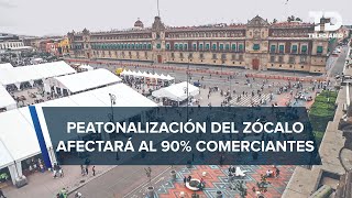 Peatonalización del Zócalo podría llevar a la quiebra a negocios del centro aseguran comerciantes [upl. by Treharne]