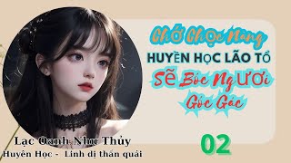 02  Chớ Chọc Nàng Huyền Học Lão Tổ Sẽ Bóc Ngươi Góc Gác  Huyền Học  Linh Dị [upl. by Kcirre]