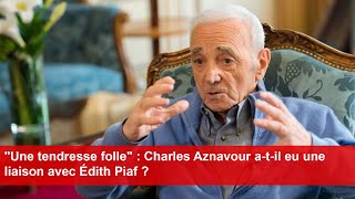 quotUne tendresse follequot  Charles Aznavour atil eu une liaison avec Édith Piaf [upl. by Ardnuahs835]