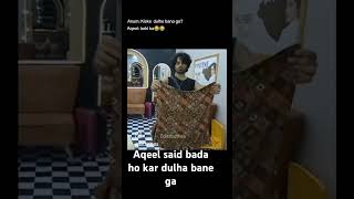 Aqeel said baday ho kr dulha bano gatamasha3 [upl. by Eiclehc212]