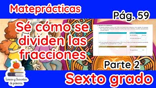 Sé cómo se dividen las fracciones Parte 2 Pág 59 Mateprácticas Sexto grado [upl. by Elocan]