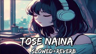 Tose Naina Arijit Singh  Slowed and Reverb  Songs [upl. by Craven]