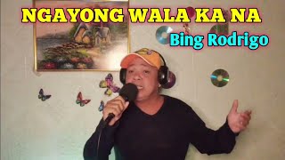 NGAYONG WALA KA NA  Bing Rodrigo Jun Alisoncover [upl. by Eineg]