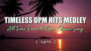 TIMELESS OPM HITS MEDLEY Lyrics All Time Favorite Opm Classic Song [upl. by Xella]