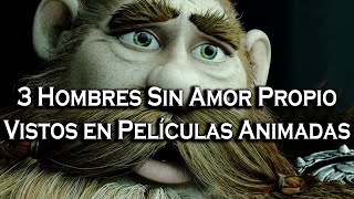 3 Hombres Sin Amor Propio Vistos en Peliculas Animadas [upl. by Luy]