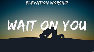 Elevation Worship Wait On You Lyrics Hillsong United Chris Tomlin Hillsong Young amp Free 5 [upl. by Nwahsek]