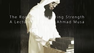 The Road to Unwavering Strength  A Lecture by Shaykh Ahmad Musa Jibril [upl. by Newmark]