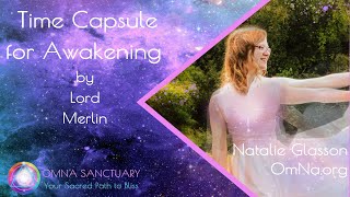 Time Capsules For Awakening by Lord Merlin Natalie Glasson [upl. by Goddord]