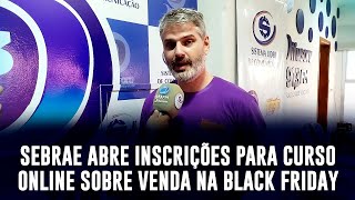 SEBRAE ABRE INSCRIÇÕES PARA CURSO ONLINE SOBRE VENDA NA BLACK FRIDAY [upl. by Christopher]