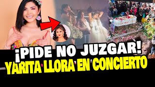 YARITA LIZETH LLORA EN SU ÚLTIMO CONCIERTO Y PIDE NO JUZGAR ¿TRISTE POR EL DOCTOR [upl. by Ahsikin]