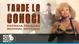 Tarde Lo Conocí Regional Mexicano Patricia Teherán  Video Oficial [upl. by Desma]