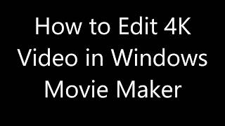 How to Edit 4K Video in Windows Movie Maker [upl. by Gerrald]