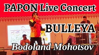 Papon Live in Bodoland Mohotsov New Delhi  Sung Famous Song Bulleya  Live Concert papon song [upl. by Nairret]