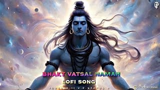 Bhakt Vatsal Namah Lofi Song  Mahadev New Lofi Song  Mahadev New Song 2024  Mahadev Song [upl. by Arvie]