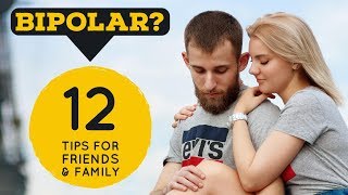 BIPOLAR DISORDER 12 Tips For Friends amp Family Who Want to Help [upl. by Vena]