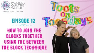 Toots On Toosdays Episode 12  How To Join Blocks Together Using The Between The Block Technique [upl. by Way]