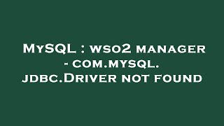 MySQL  wso2 manager  commysqljdbcDriver not found [upl. by Longerich]