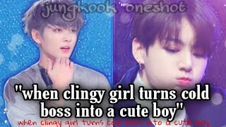 jeonjungkookff♡when clingy girl turns cold boss into a cute boy♡°oneshot Read description [upl. by Martinelli]