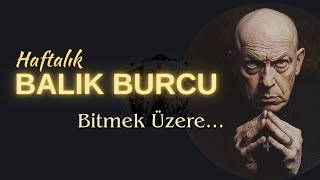 Balık Burcu Haftalık  Bitmek Üzere [upl. by Goldston27]