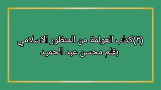 ٣ كتاب العولمة من المنظور الاسلامي بقلم د محسن عبد الحميد من ص ١٨ الى ص ٢٩ [upl. by Okire]