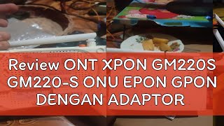 Review ONT XPON GM220S GM220S ONU EPON GPON DENGAN ADAPTOR [upl. by Nauqit]