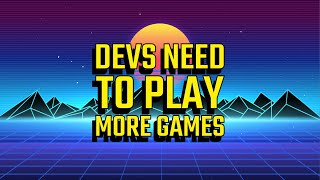 Devs Need To Play More Games [upl. by Wylen]